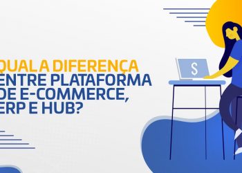 Qual a diferença entre plataforma de e-commerce, ERP e hub?