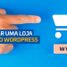Saiba tudo sobre como criar sua loja virtual com WordPress